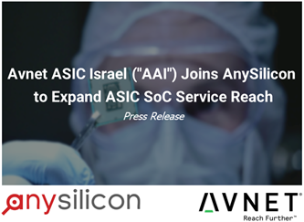 Avnet ASIC Israel Ltd. (“AAI”) Joins AnySilicon to Expand ASIC SoC Service Reach